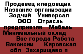 Продавец-кладовщик › Название организации ­ Зодчий - Универсал, ООО › Отрасль предприятия ­ Мебель › Минимальный оклад ­ 15 000 - Все города Работа » Вакансии   . Кировская обл.,Захарищево п.